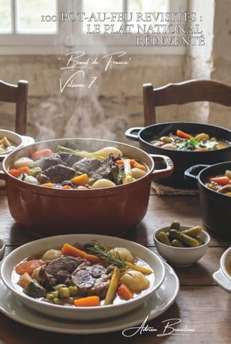 100 pot-au-feu revisités : le plat national réinventé: Traditionnel, exotique, végétalisé... quand la France bout dans la marmite