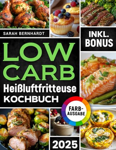 Das Low Carb Heißluftfritteuse Kochbuch: Köstliche Low Carb Rezepte für Ihren Airfryer – Schnell, einfach und effektiv abnehmen ohne auf Geschmack zu verzichten | inkl. Challenge & Nährwertangaben