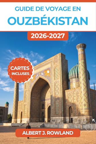 Guide de voyage en Ouzbékistan 2026-2027 (EN COULEUR): Explorez Samarcande, Boukhara, Khiva et la Route de la Soie, avec cartes, itinéraires, conseils budgétaires et informations sur les visas