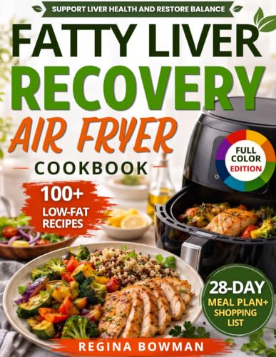 The Fatty Liver Recovery Air Fryer Cookbook: Low-Fat, Crispy Recipes to Support Liver Health, Boost Metabolism, and Enjoy Your Favorite Foods Again | Includes a 28-Day Meal Plan