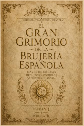 EL GRAN GRIMORIO DE LA BRUJERÍA ESPAÑOLA: El gran libro de la brujería y la magia popular de España: más de 100 rituales, hechizos y conjuros de ... la fortuna. (Hechicería Tradicional Española)