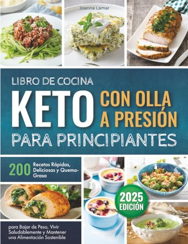 Libro de Cocina Keto con Olla a Presión para Principiantes: 200 Recetas Rápidas, Deliciosas y Quema-Grasa para Bajar de Peso, Vivir Saludablemente y Mantener una Alimentación Sostenible