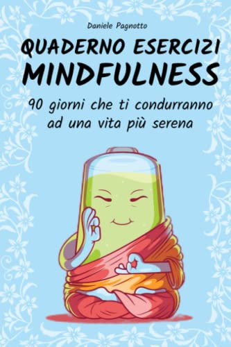 Quaderno Esercizi Mindfulness: 90 Giorni che ti Condurranno a una Vita più Serena