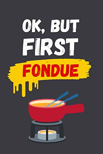 OK, BUT FIRST FONDUE: FUNNY BLANK LINED NOTEBOOK | NOTEPAD, DIARY, JOURNAL | CREATIVE GIFT FOR FONDUE LOVERS.