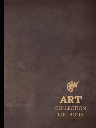 Art Collection Log Book: Preserve & Document Every Masterpiece. Ideal for Collectors, Artists, and Antique Enthusiasts