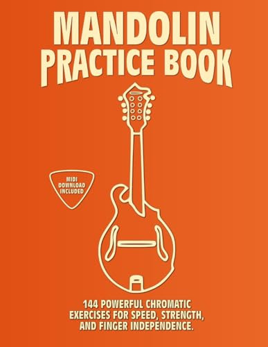Mandolin Practice Book: 144 Chromatic Exercises to Boost Speed, Dexterity, and Strength in Your Mandolin Workout! Standard Tuning Edition (GDAE). Beginner to Advanced. Notes and Tabs.