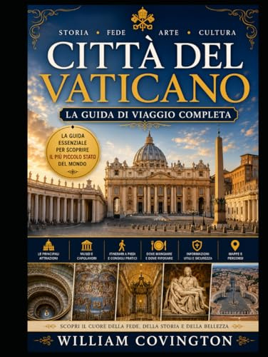 Città del Vaticano: la guida di viaggio completa: La tua guida definitiva per la prima volta alla Basilica di San Pietro, alla Cappella Sistina, ai ... delle Carte Geografiche, a Piazza San Pietro,