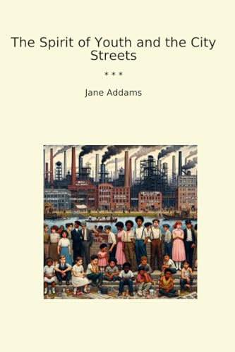 The Spirit of Youth and the City Streets (Classic Books)