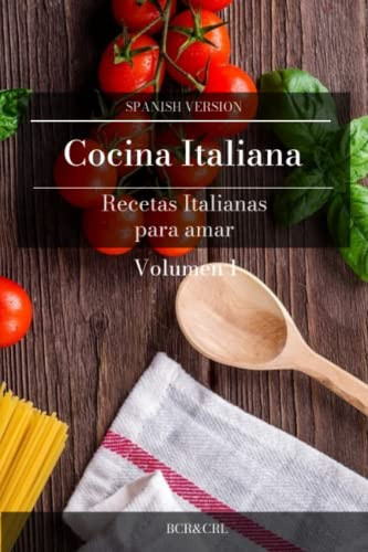 Cocina Italiana tradicional Recetas para amar Platillos clásicos en español: Un libro en habla hispana donde encontrará las mejores recetas de Italia para degustar