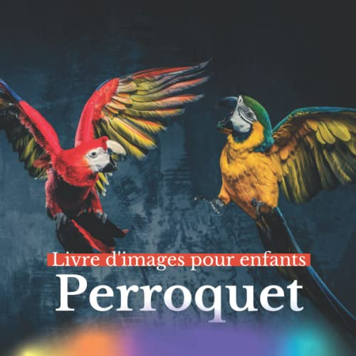Livre d'images pour enfants - Perroquet: Découvrir le Perroquet en image - Enfants de 2 à 5 ans