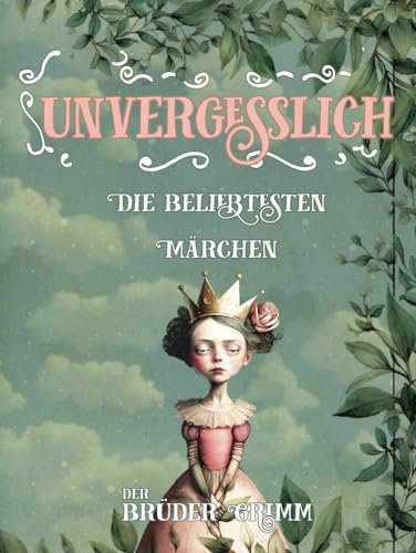 Die beliebtesten Märchen der Brüder Grimm: Unvergesslich