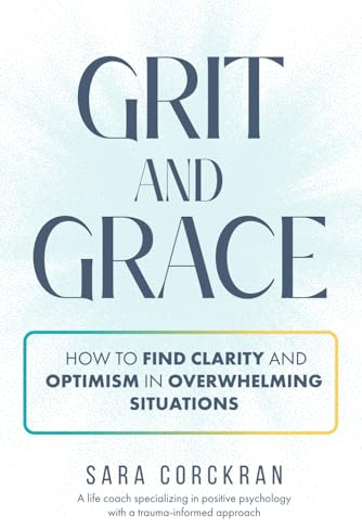 Grit and Grace: How to Find Clarity and Optimism in Overwhelming Situations