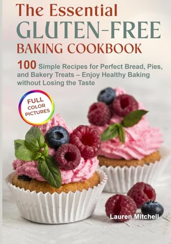 The Essential Gluten-Free Baking Cookbook: 100 Simple Recipes for Perfect Bread, Pies, and Bakery Treats – Enjoy Healthy Baking without Losing the Taste