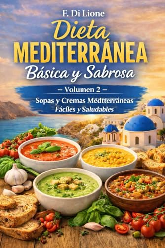 Dieta Mediterránea Básica y Sabrosa – Volumen 2: Sopas y Cremas Mediterráneas Fáciles y Saludables: Cocina mediterránea fácil: sopas y cremas nutritivas para toda la familia