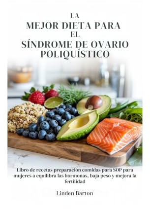 La mejor dieta para síndrome de ovario poliquístico: Libro de recetas preparación comidas para SOP para mujeres a equilibra las hormonas, baja peso y mejora la fertilidad