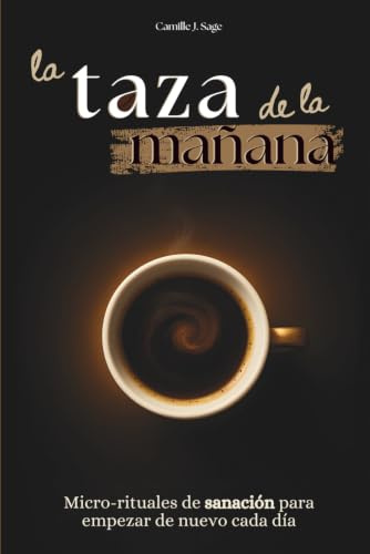 la taza de la mañana: Micro-rituales de sanación para empezar de nuevo cada día (El ritual de la mañana - Colección) (Spanish Edition)