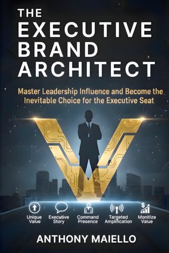 The Executive Brand Architect: Master Leadership Influence and Become the Inevitable Choice for the Executive Seat (Your Executive Seat at the Table)