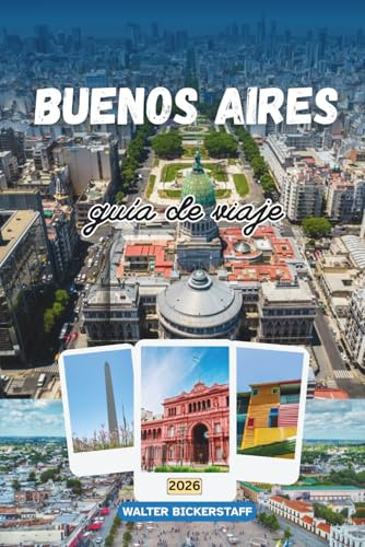 GUÍA DE VIAJES DE BUENOS AIRES 2026: Un profundo viaje por la capital cultural argentina en Sudamérica, explorando barrios históricos, el tango, la gastronomía, la arquitectura y la vida local