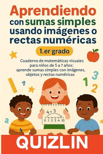 Aprendiendo con sumas simples usando imágenes o rectas numéricas: 1.er grado Un libro de matemáticas divertido y visual para niños de 5 a 7 años. ... sumas para el regreso a clases 2025 y 2026.