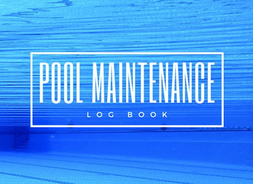 POOL MAINTENANCE LOG BOOK: Keep Track of Every Detail: Ph, Chlorine, Alkalinity, CYA, Flow rate, Adjustments made ... | Daily Pool Testing Log | Homeowners, Business Owners.