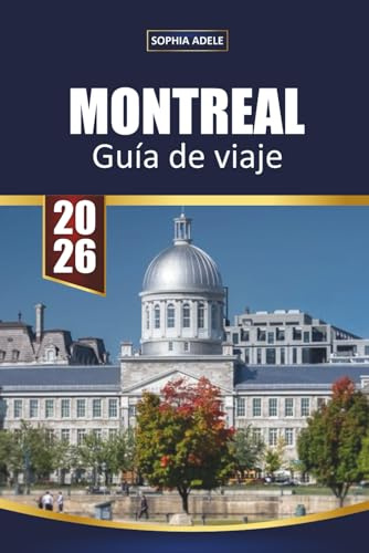 MONTREAL GUÍA DE VIAJE 2026: Descubra el encanto del viejo mundo, los bulliciosos mercados, la cocina franco-canadiense, los festivales y las experiencias locales ocultas