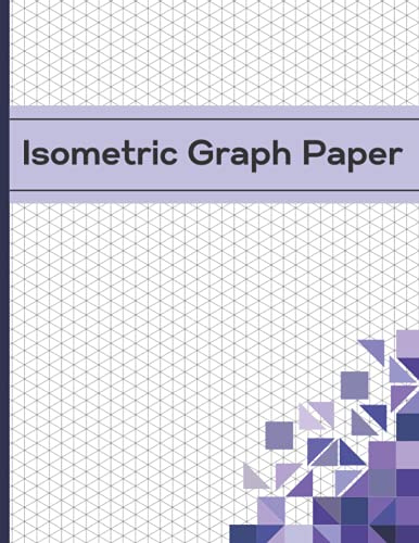 Isometric Graph Paper: Isometric Graph Paper Notebook with Grid of Equilateral Triangles for Engineers, 3D Designers, Architects, Artists and Students
