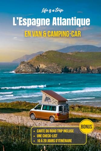 Road trip Espagne Atlantique : l’itinéraire 10 jours en camping-car et van aménagé: Pays basque , Cantabrie, Asturies et Galice : guide et conseils pratiques vanlife