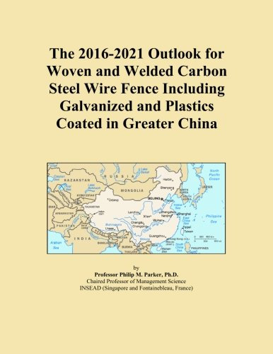 The 2016-2021 Outlook for Woven and Welded Carbon Steel Wire Fence Including Galvanized and Plastics Coated in Greater China