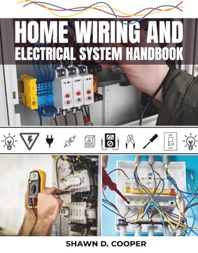 Home Wiring And Electrical System Handbook: A Complete DIY Guide to Residential Circuits and Mastering Projects from Simple Repairs to Full-Scale Installations with Professional Techniques