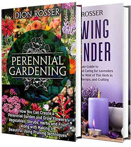 Perennial Gardening: The Ultimate Guide to Creating a Perennial Garden with Flowers, Shrubs, Vegetables, Fruit, and Herbs along with How to Grow Lavender (Self-sustaining)