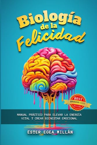 BIOLOGÍA de la FELICIDAD: Manual práctico para elevar la energía vital y crear bienestar emocional