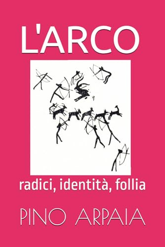 L'ARCO: radici, identità, follia