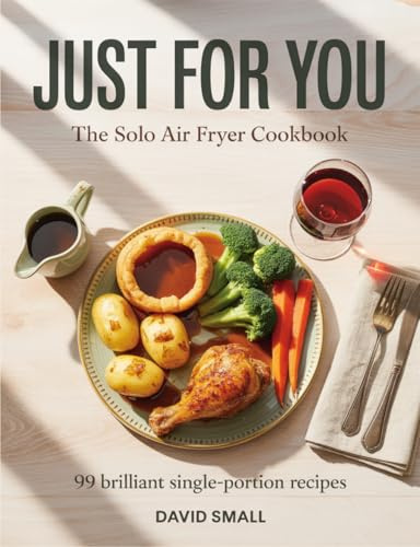 Just For You - The Solo Air Fryer Cookbook: 99 brilliant single-portion recipes