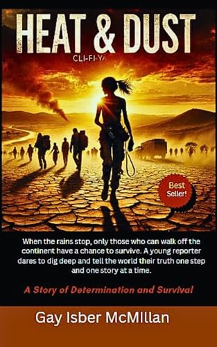 Heat & Dust One Journey. Millions of Lives. The Last Hope for a Burning World: A Climate Fiction Novel of Survival, Courage and Global Reckoning