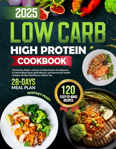 Low-Carb High-Protein Cookbook: 120 Healthy, Simple, and Easy-to-Make Recipes for Beginners to Control Blood Sugar, Build Muscle, and Improve Your ... for a Better You (Delicious Diet Cookbooks)