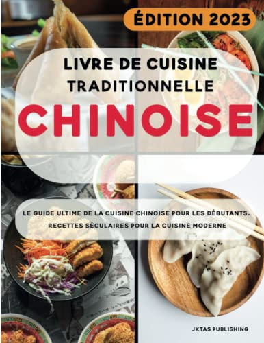 Livre de cuisine Traditionnelle Chinoise: Le guide ultime de la cuisine chinoise pour les débutants. Recettes séculaires pour la cuisine moderne.
