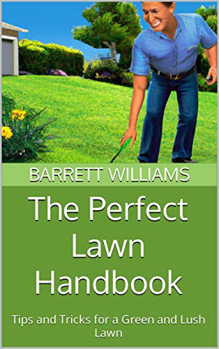 The Perfect Lawn Handbook: Tips and Tricks for a Green and Lush Lawn (Green Oasis: The Complete Guide to Lush Lawns and Vibrant House Plants)