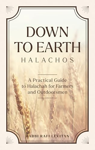 Down to Earth Halachos: A practical guide to Halachah for Farmers and Outdoorsmen