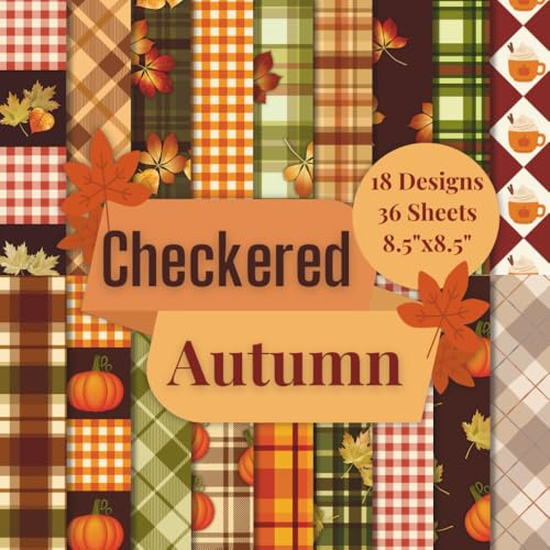 Checkered Autumn Scrapbook Paper Craft tPad: 18 Cozy Fall Designs, 36 Doubles-Sided Sheets Printed on 8.5x8.5 Size Paper! Perfect For Card Making, ... Mixed Media, Album, DIY School Project & More