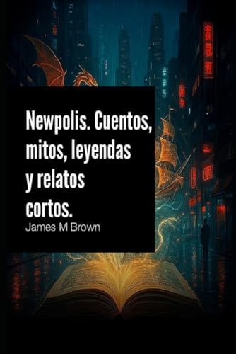 NEWPOLIS. Cuentos, mitos, leyendas y relatos cortos.: Pequeños relatos y cuentos cortos para trayectos cortos de camino al trabajo.