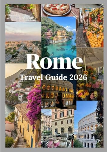 Rome Travel Guide 2026: A complete companion to Rome with ancient monuments, modern flair, authentic flavor, and timeless appeal (Updated Low Budget 2026 Travel Guides)