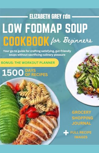 LOW FODMAP SOUP COOKBOOK: Your go-to guide for crafting satisfying, gut-friendly soups without sacrificing culinary pleasure.