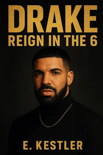 Drake: Reign in the 6: A Biography