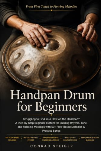 Handpan Drum for Beginners: Struggling to Find Your Flow on the Handpan? A Step-by-Step Beginner System for Building Rhythm, Tone, and Relaxing Melodies with 50+ Flow-Based Melodies & Practice Songs