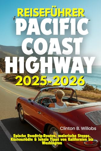 REISEFÜHRER PACIFIC COAST HIGHWAY 2025-2026: Epische Roadtrip-Routen, malerische Stopps, Küstenstädte & lokale Tipps von Kalifornien bis Washington