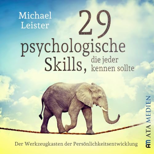 29 psychologische Skills, die jeder kennen sollte: Der Werkzeugkasten der Persönlichkeitsentwicklung