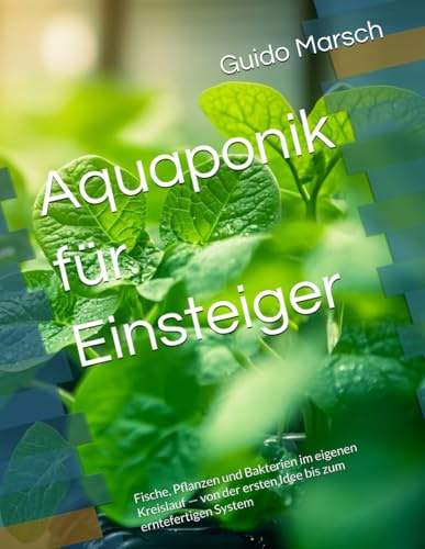 Aquaponik für Einsteiger: Teil 1: Grundlagen und Aufbau