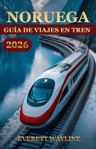 NORUEGA GUÍA DE VIAJES EN TREN 2026: EL MANUAL DEL EXPLORADOR INTELIGENTE PARA AVENTURAS SUAVES Y ECOLÓGICAS