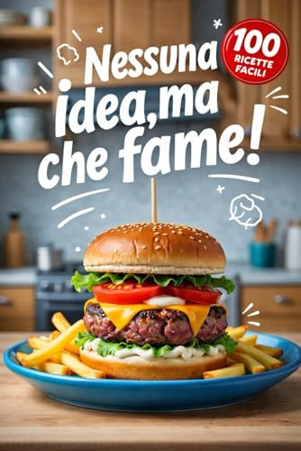 Nessuna idea,ma che fame!: Un libro di cucina con 100 ricette ultraveloci per chi non sa cucinare, ma vuole mangiare.