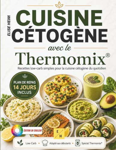 Cuisine cétogène avec Thermomix®: Le livre de cuisine cétogène facile au Thermomix® pour débutants et personnes pressées : recettes low-carb riches en ... la perte de graisse et l’énergie au quotidien